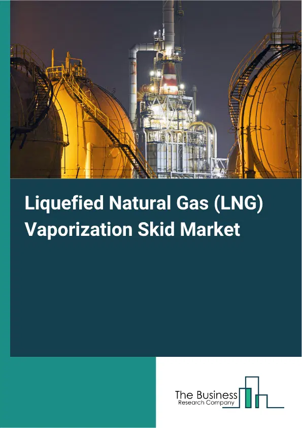 Liquefied Natural Gas (LNG) Vaporization Skid Market Report 2026 Liquefied Natural Gas (LNG) Vaporization Skid Market Report 2026
