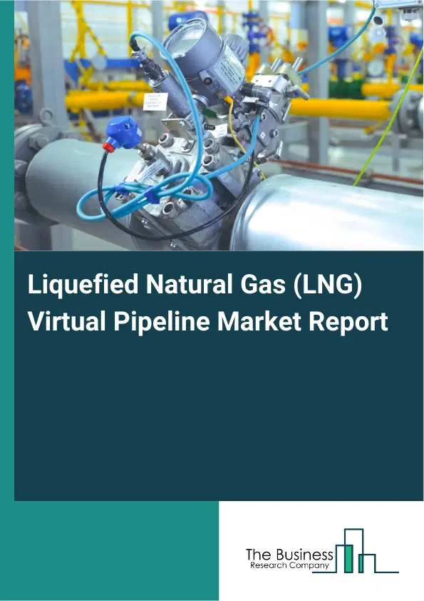 Global Liquefied Natural Gas (LNG) Virtual Pipeline Market Report 2026 Global Liquefied Natural Gas (LNG) Virtual Pipeline Market Report 2026