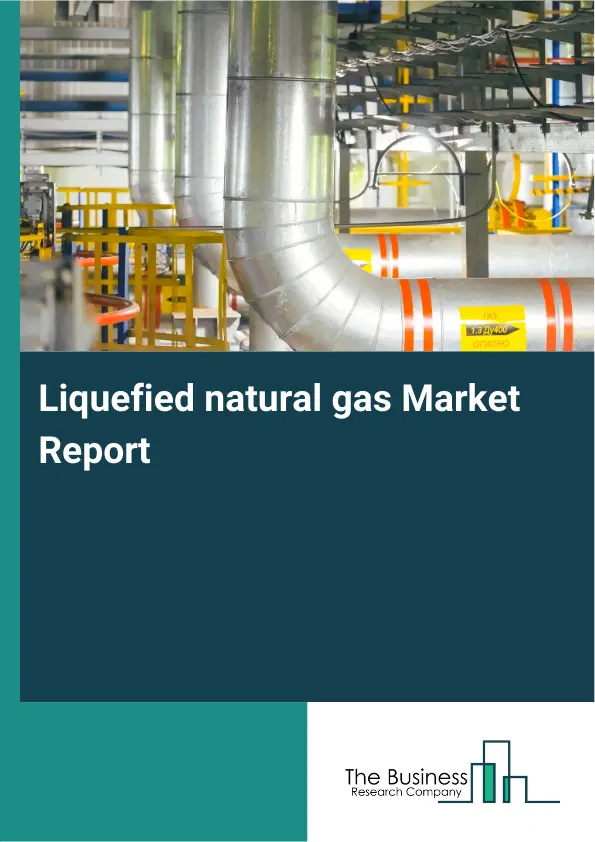 Global Liquefied natural gas Market Report 2026 Global Liquefied natural gas Market Report 2026