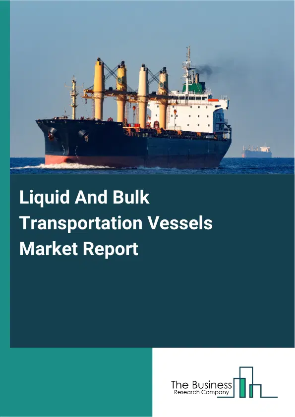 Global Liquid And Bulk Transportation Vessels Market Report 2026 Global Liquid And Bulk Transportation Vessels Market Report 2026