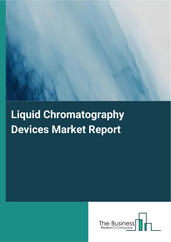 Global Liquid Chromatography Devices Market Report 2026 Global Liquid Chromatography Devices Market Report 2026