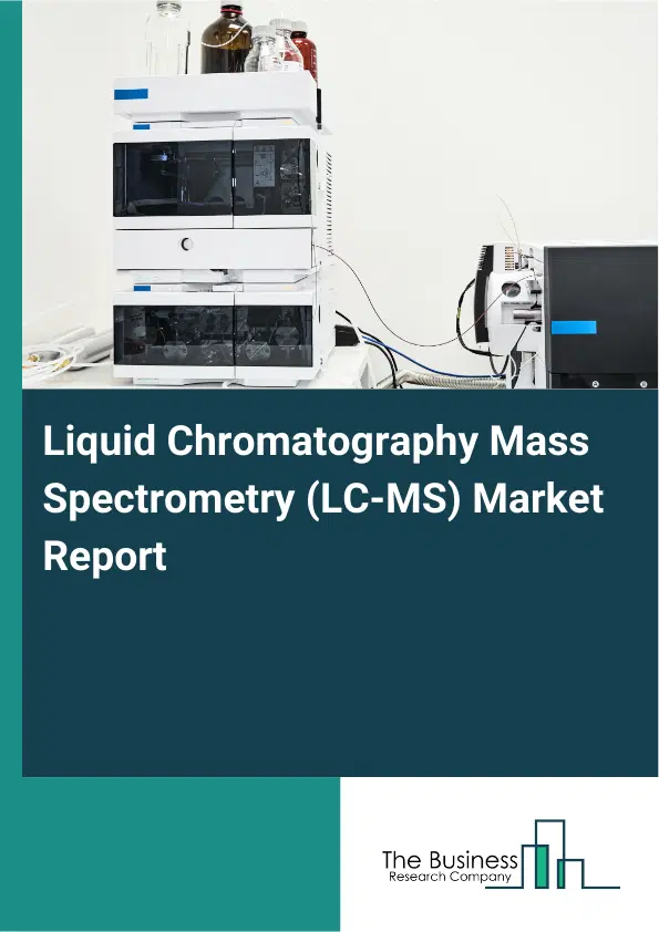 Global Liquid Chromatography Mass Spectrometry (LC-MS) Market Report 2026 Global Liquid Chromatography Mass Spectrometry (LC-MS) Market Report 2026