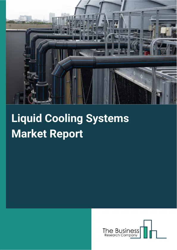 Global Liquid Cooling Systems Market Report 2026 Global Liquid Cooling Systems Market Report 2026