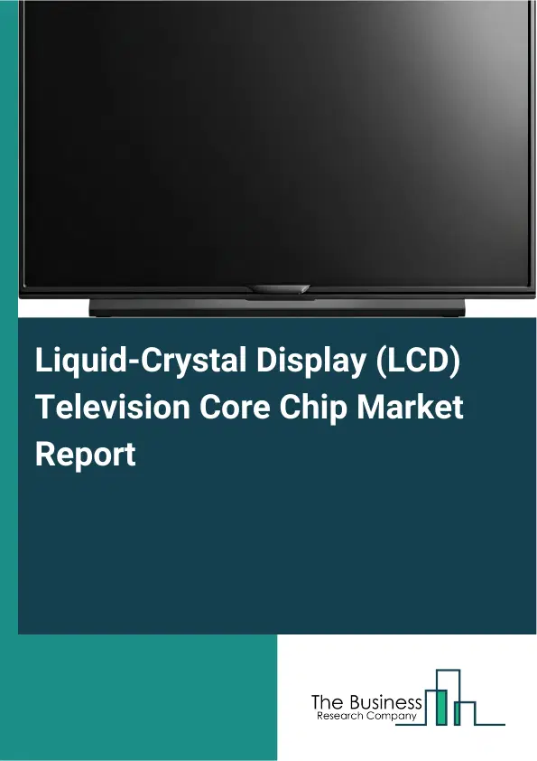 Global Liquid-Crystal Display (LCD) Television Core Chip Market Report 2026 Global Liquid-Crystal Display (LCD) Television Core Chip Market Report 2026
