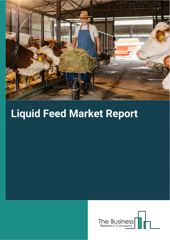 Global Liquid Feed Market Report 2026 Global Liquid Feed Market Report 2026