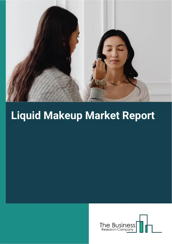 Global Liquid Makeup Market Report 2026 Global Liquid Makeup Market Report 2026