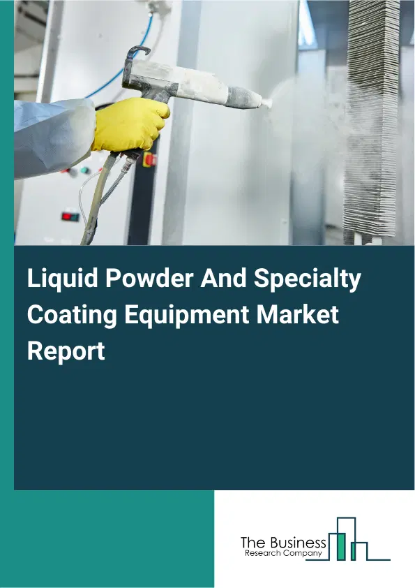 Global Liquid Powder And Specialty Coating Equipment Market Report 2026 Global Liquid Powder And Specialty Coating Equipment Market Report 2026