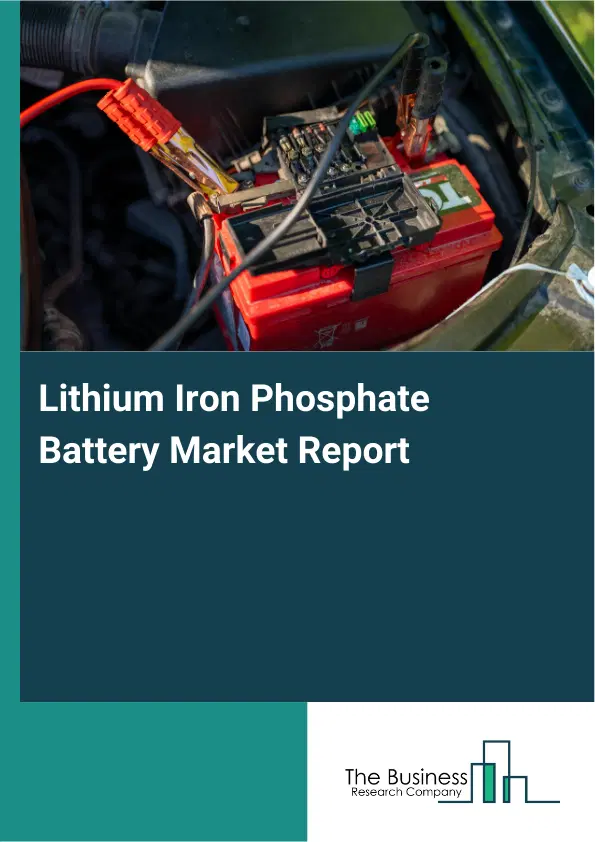 Global Lithium Iron Phosphate Battery Market Report 2026 Global Lithium Iron Phosphate Battery Market Report 2026