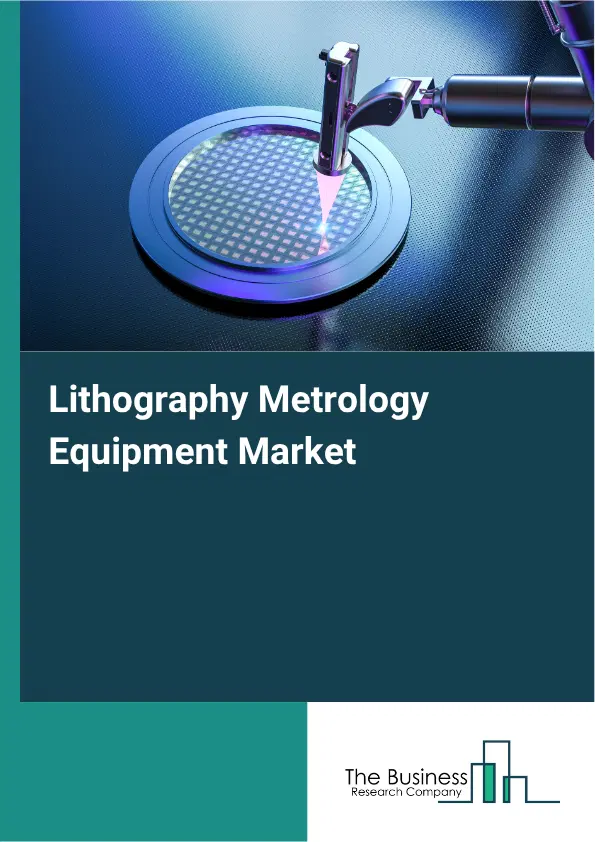 Lithography Metrology Equipment Market Report 2026 Lithography Metrology Equipment Market Report 2026