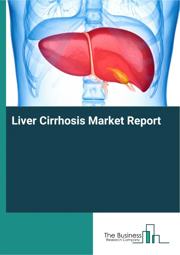 Global Liver Cirrhosis Market Report 2026 Global Liver Cirrhosis Market Report 2026