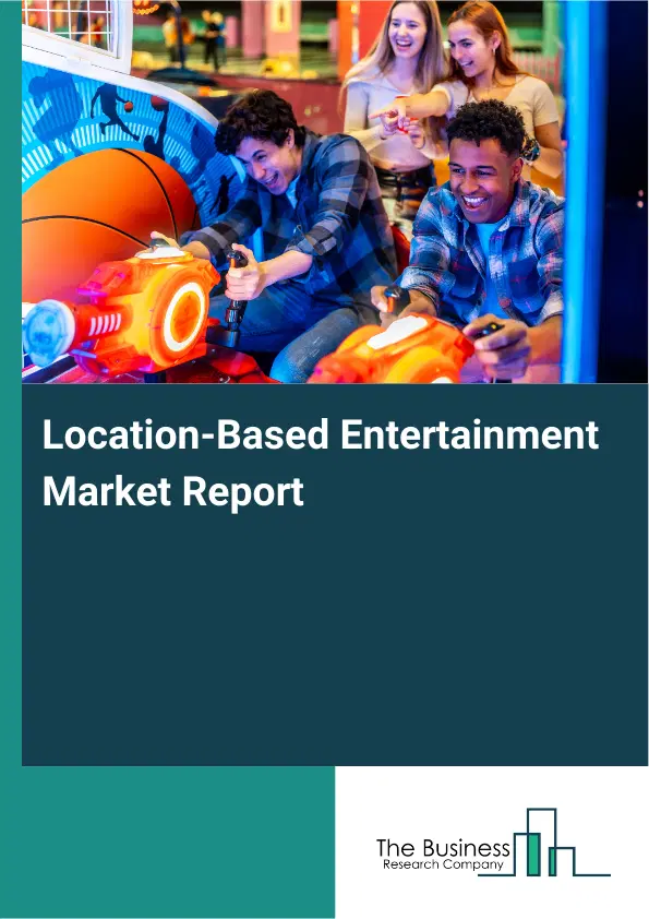Global Location-Based Entertainment Market Report 2026 Global Location-Based Entertainment Market Report 2026