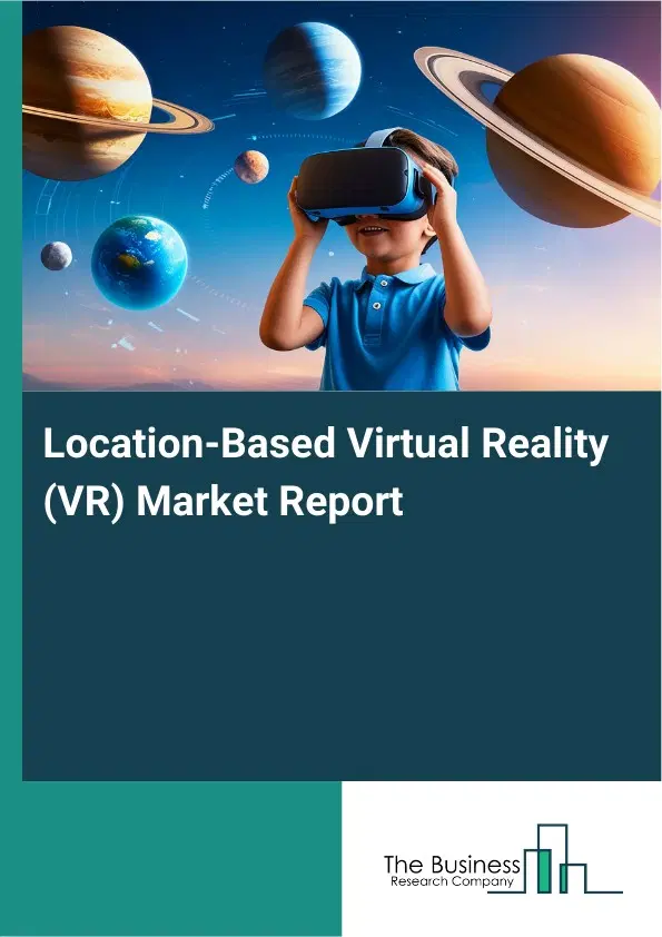 Location-Based Virtual Reality (VR) Market Report 2026 Location-Based Virtual Reality (VR) Market Report 2026