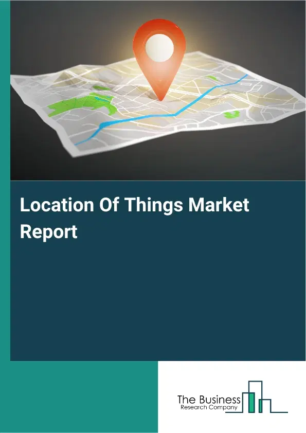 Global Location Of Things Market Report 2026 Global Location Of Things Market Report 2026
