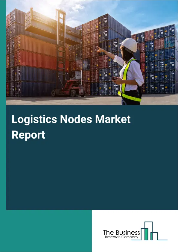 Global Logistics Nodes Market Report 2026 Global Logistics Nodes Market Report 2026