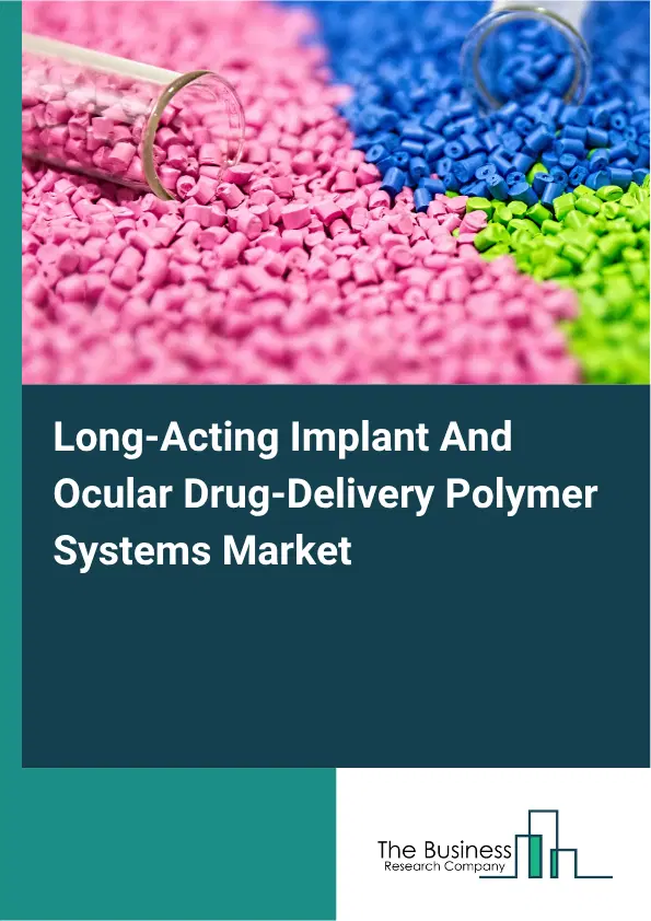 Long-Acting Implant And Ocular Drug-Delivery Polymer Systems Market Report 2026 Long-Acting Implant And Ocular Drug-Delivery Polymer Systems Market Report 2026