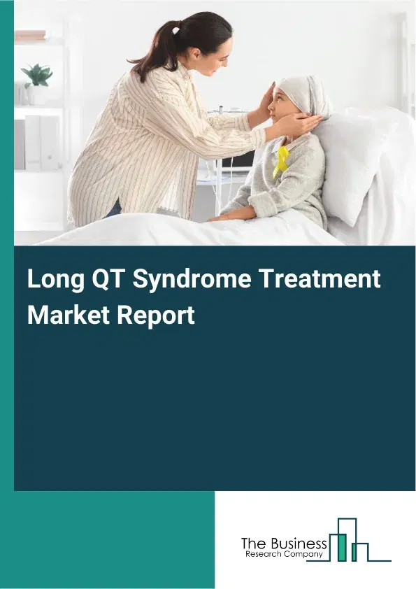 Global Long QT Syndrome Treatment Market Report 2026 Global Long QT Syndrome Treatment Market Report 2026
