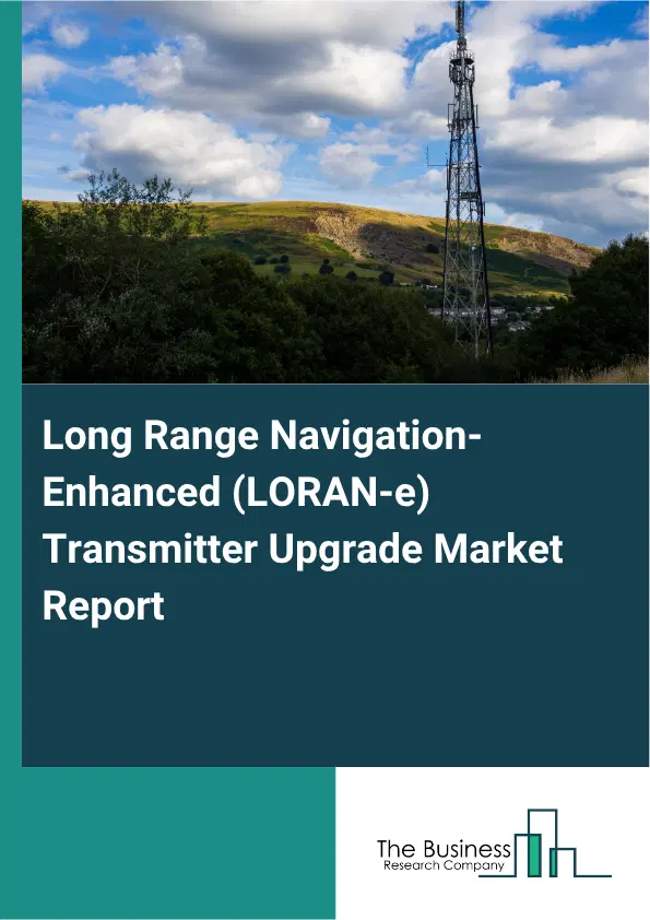 Long Range Navigation-Enhanced (LORAN-e) Transmitter Upgrade Market Report 2026 Long Range Navigation-Enhanced (LORAN-e) Transmitter Upgrade Market Report 2026