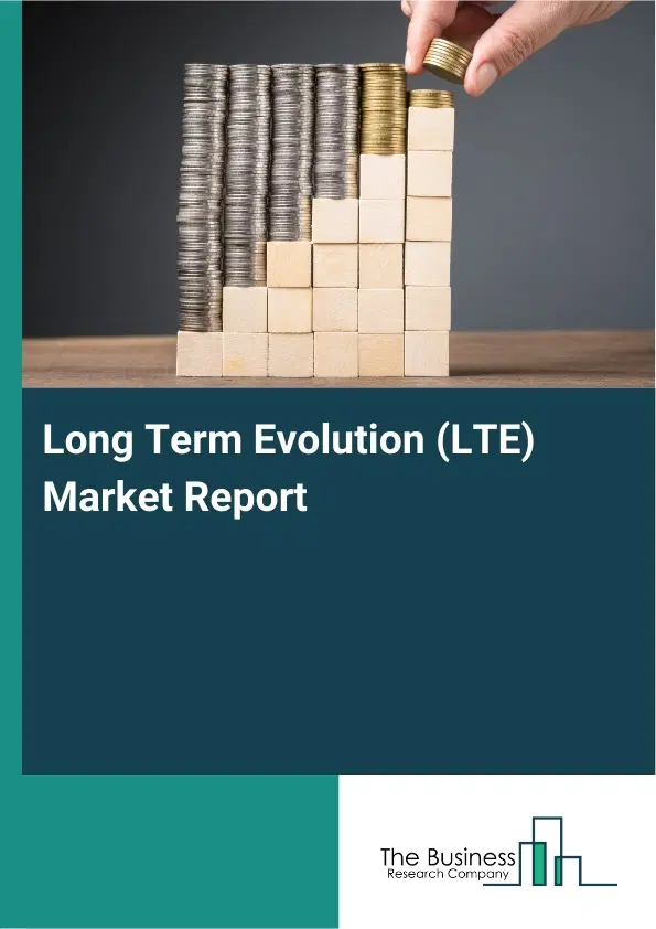 Global Long Term Evolution (LTE) Market Report 2026 Global Long Term Evolution (LTE) Market Report 2026