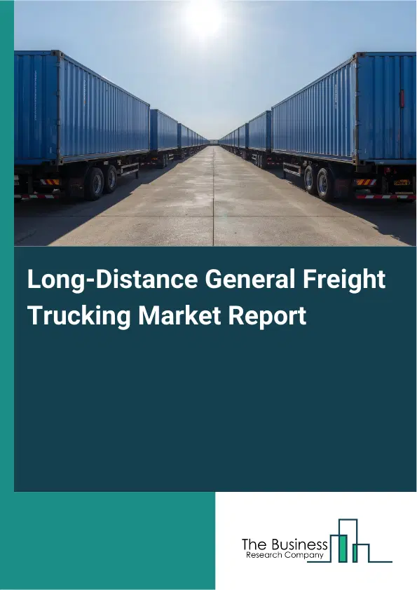 Global Long-Distance General Freight Trucking Market Report 2026 Global Long-Distance General Freight Trucking Market Report 2026