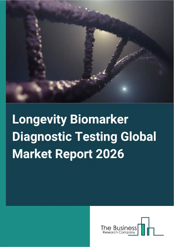 Longevity Biomarker Diagnostic Testing Market Report 2026 Longevity Biomarker Diagnostic Testing Market Report 2026