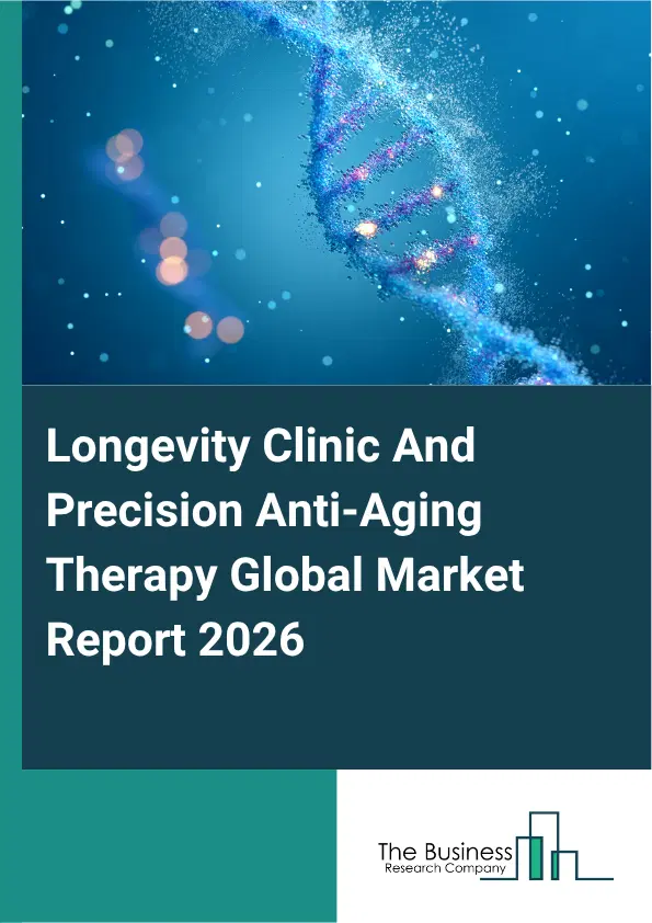Longevity Clinic And Precision Anti-Aging Therapy Market Report 2026 Longevity Clinic And Precision Anti-Aging Therapy Market Report 2026