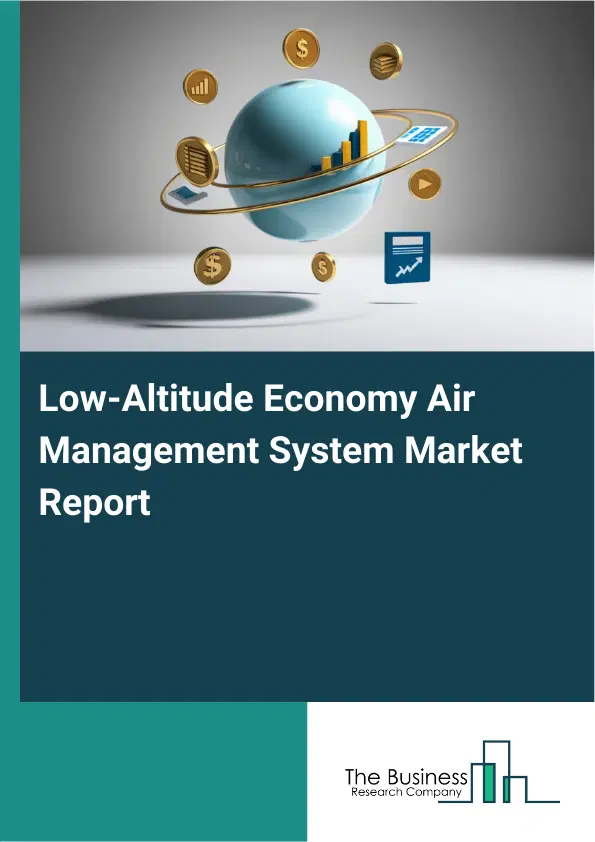 Global Low-Altitude Economy Air Management System Market Report 2026 Global Low-Altitude Economy Air Management System Market Report 2026