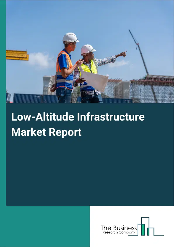 Global Low-Altitude Infrastructure Market Report 2026 Global Low-Altitude Infrastructure Market Report 2026