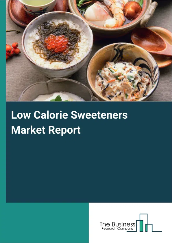 Global Low Calorie Sweeteners Market Report 2026 Global Low Calorie Sweeteners Market Report 2026