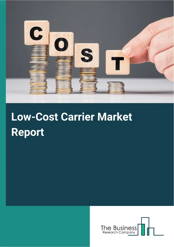 Global Low-Cost Carrier Market Report 2026 Global Low-Cost Carrier Market Report 2026