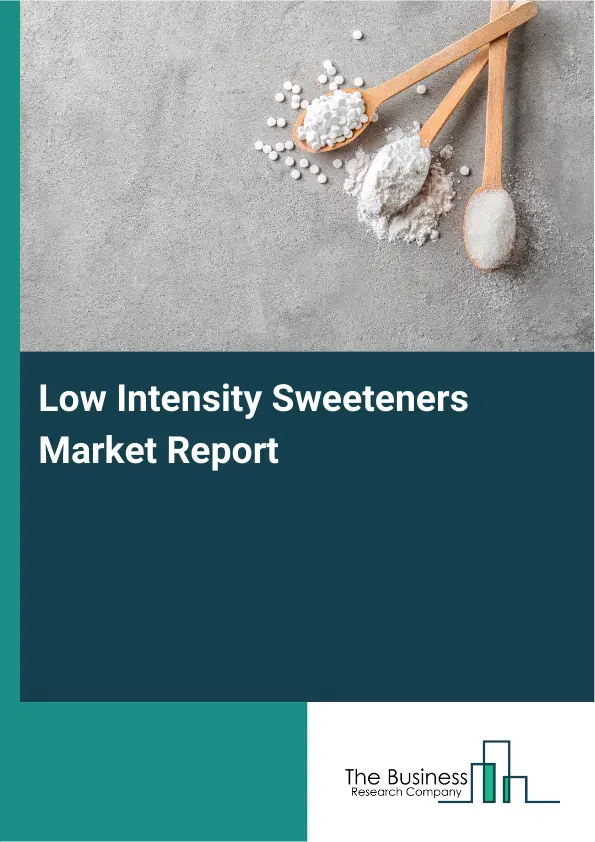 Global Low Intensity Sweeteners Market Report 2026 Global Low Intensity Sweeteners Market Report 2026