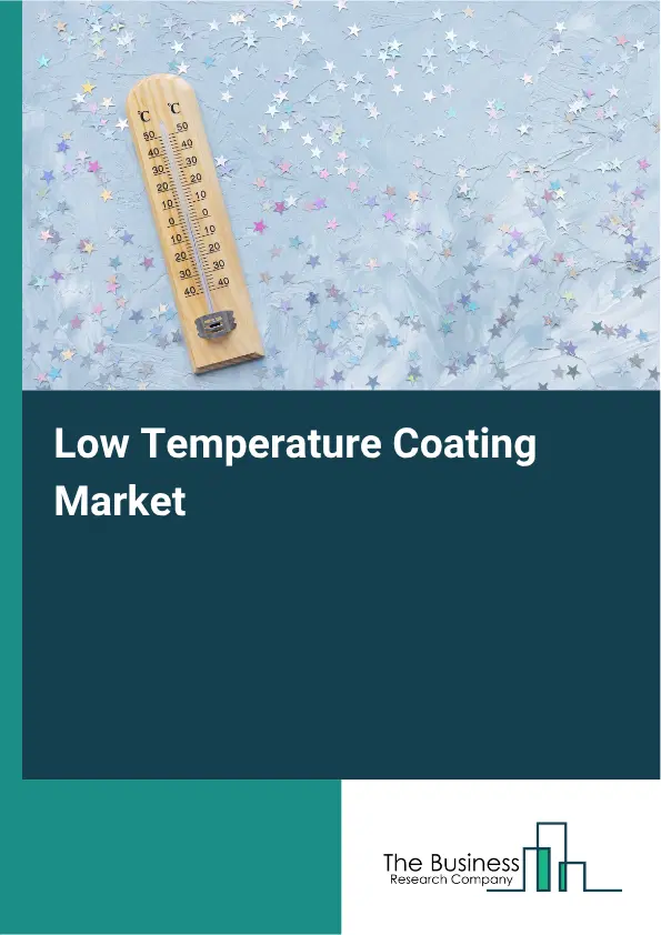 Low Temperature Coating Market Report 2026 Low Temperature Coating Market Report 2026