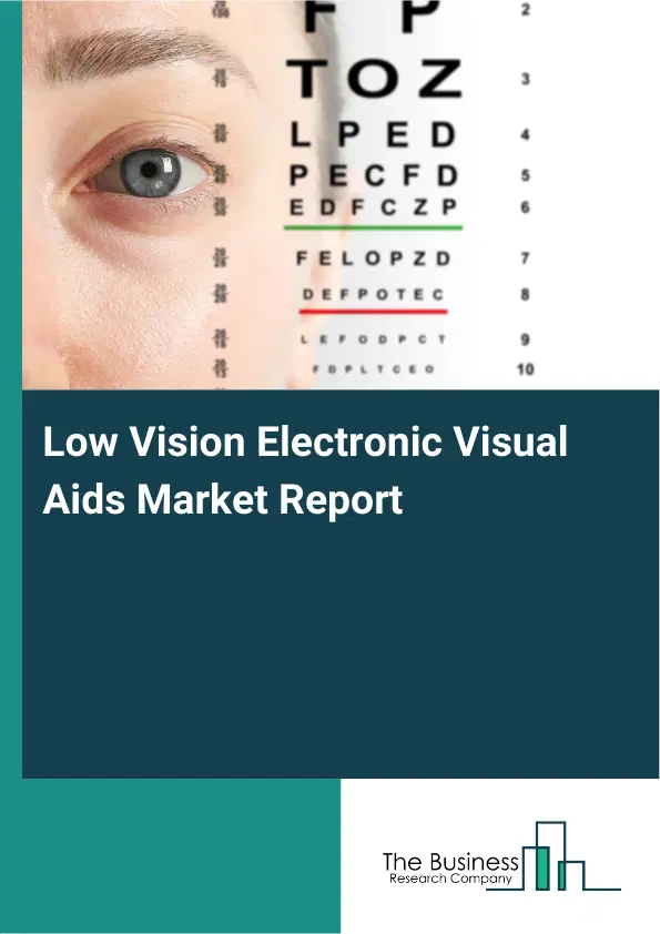 Global Low Vision Electronic Visual Aids Market Report 2026 Global Low Vision Electronic Visual Aids Market Report 2026