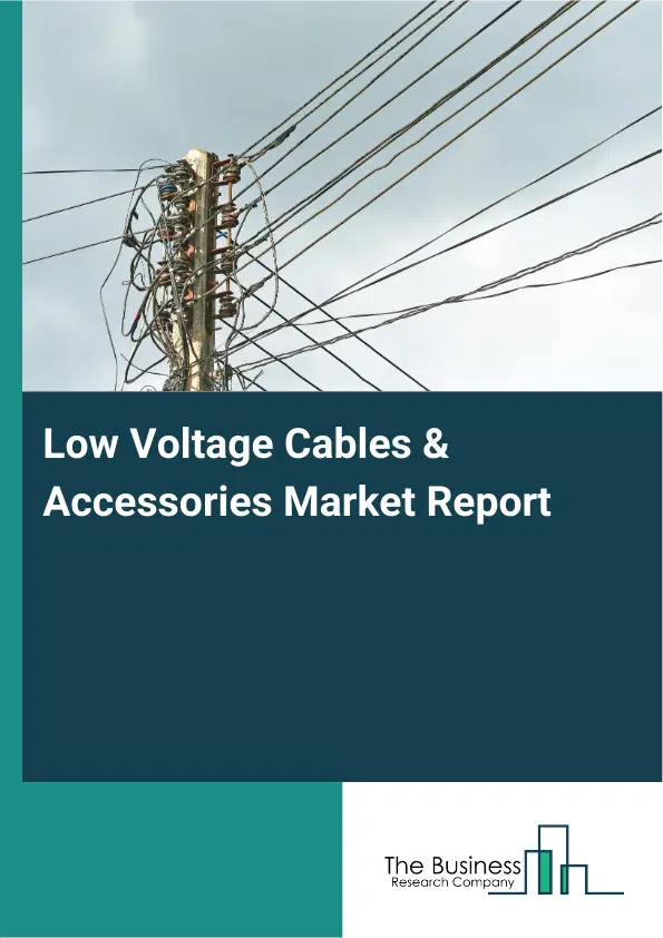 Global Low Voltage Cables & Accessories Market Report 2026 Global Low Voltage Cables & Accessories Market Report 2026