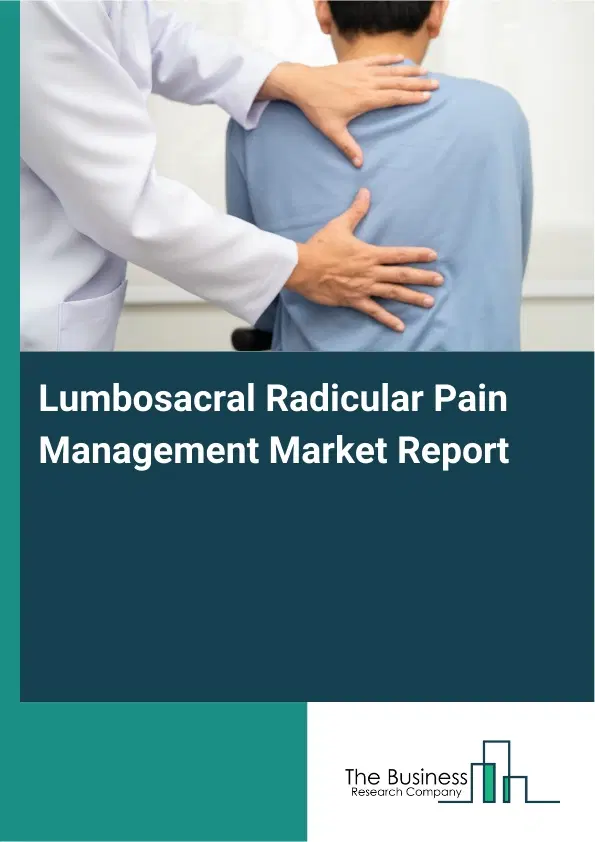 Global Lumbosacral Radicular Pain Management Market Report 2026 Global Lumbosacral Radicular Pain Management Market Report 2026