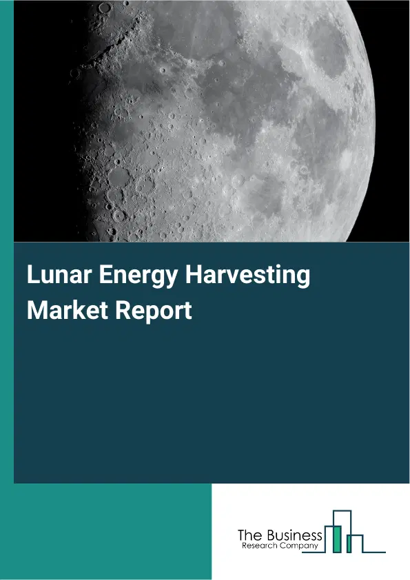 Global Lunar Energy Harvesting Market Report 2026 Global Lunar Energy Harvesting Market Report 2026
