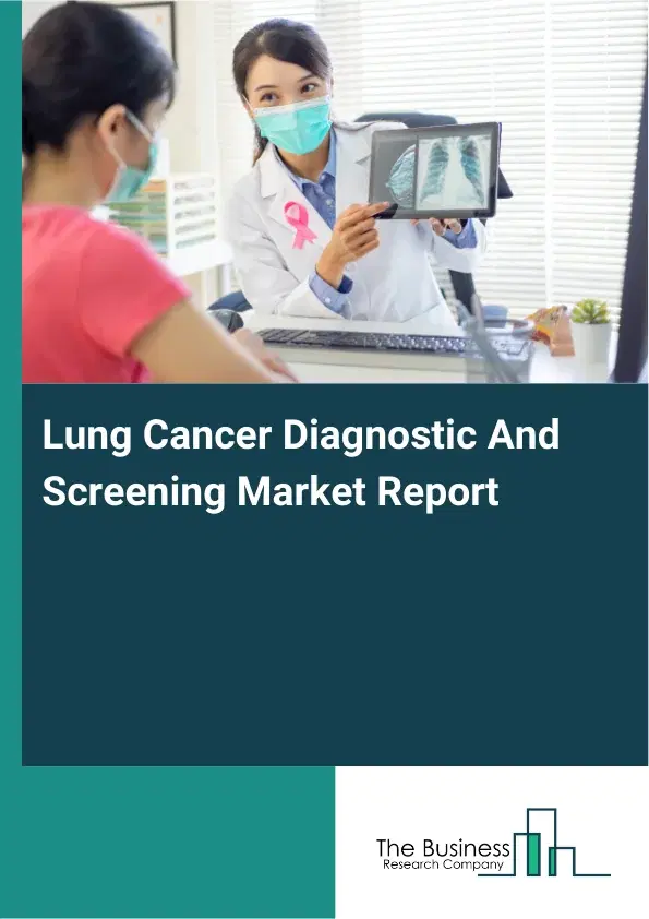 Global Lung Cancer Diagnostic And Screening Market Report 2026 Global Lung Cancer Diagnostic And Screening Market Report 2026