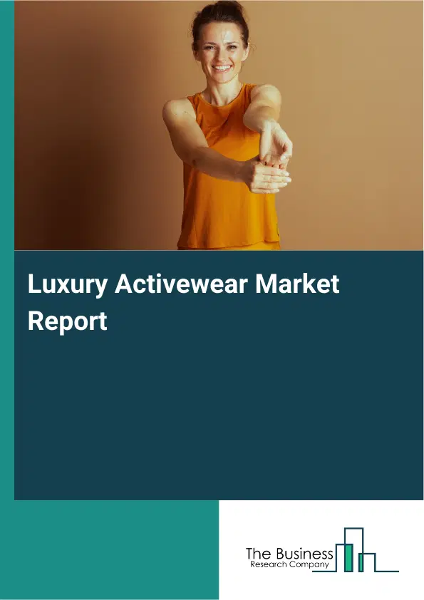 Global Luxury Activewear Market Report 2026 Global Luxury Activewear Market Report 2026