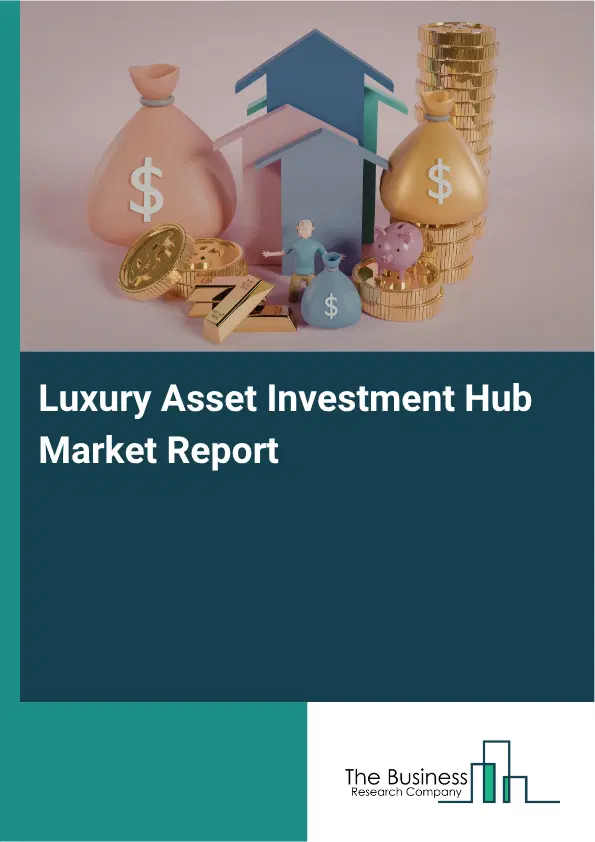Luxury Asset Investment Hub Market Report 2026 Luxury Asset Investment Hub Market Report 2026