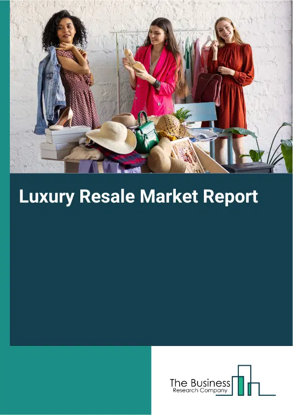 Global Luxury Resale Market Report 2026 Global Luxury Resale Market Report 2026