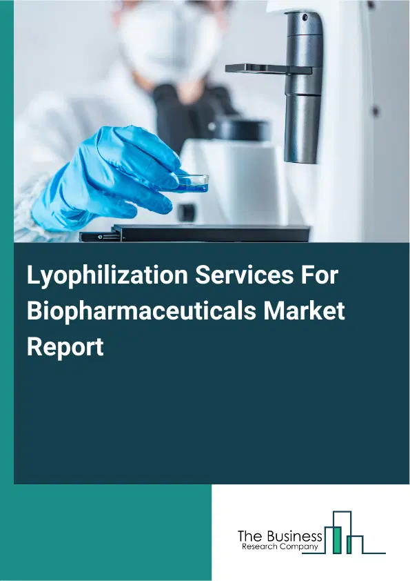 Global Lyophilization Services For Biopharmaceuticals Market Report 2026 Global Lyophilization Services For Biopharmaceuticals Market Report 2026