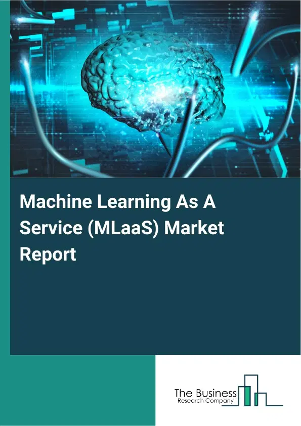 Global Machine Learning As A Service (MLaaS) Market Report 2026 Global Machine Learning As A Service (MLaaS) Market Report 2026