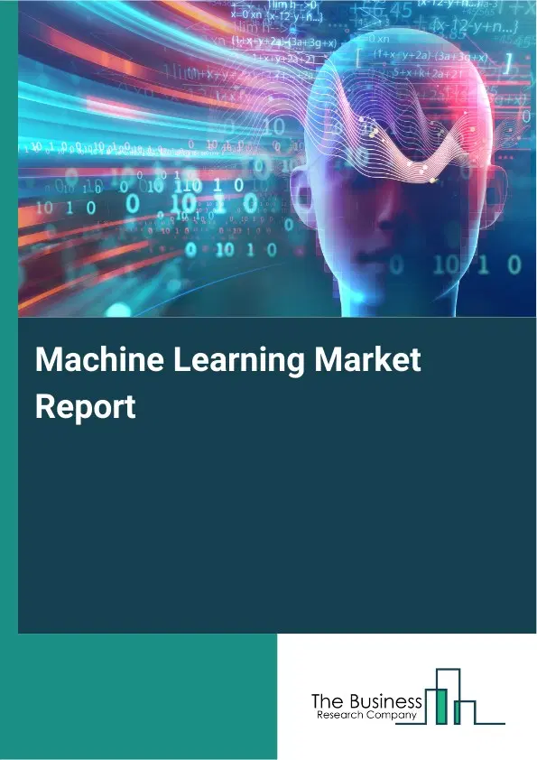 Global Machine Learning Market Report 2026 Global Machine Learning Market Report 2026