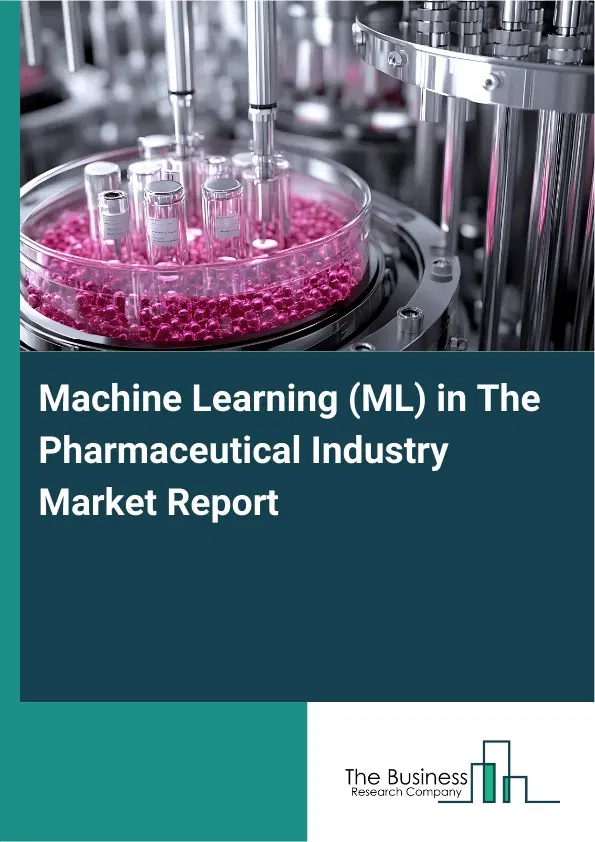 Global Machine Learning (ML) in The Pharmaceutical Industry Market Report 2026 Global Machine Learning (ML) in The Pharmaceutical Industry Market Report 2026