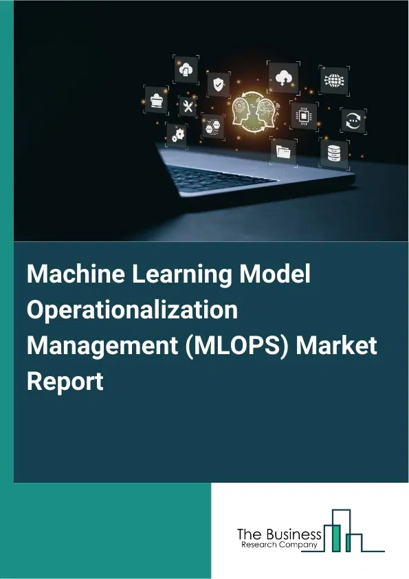 Global Machine Learning Model Operationalization Management (MLOPS) Market Report 2026 Global Machine Learning Model Operationalization Management (MLOPS) Market Report 2026