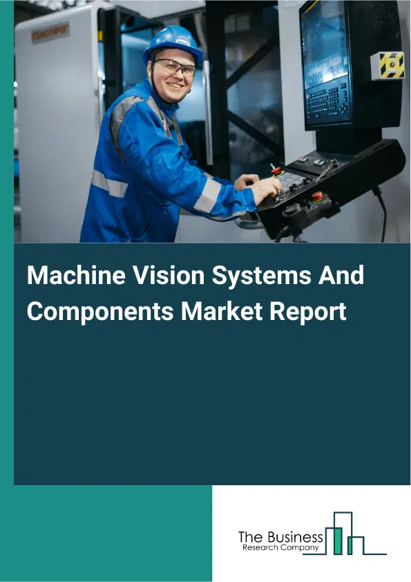 Global Machine Vision Systems And Components Market Report 2026 Global Machine Vision Systems And Components Market Report 2026
