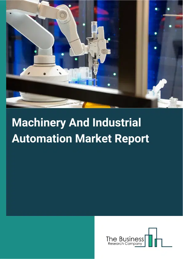 Global Machinery And Industrial Automation Market Report 2026 Global Machinery And Industrial Automation Market Report 2026