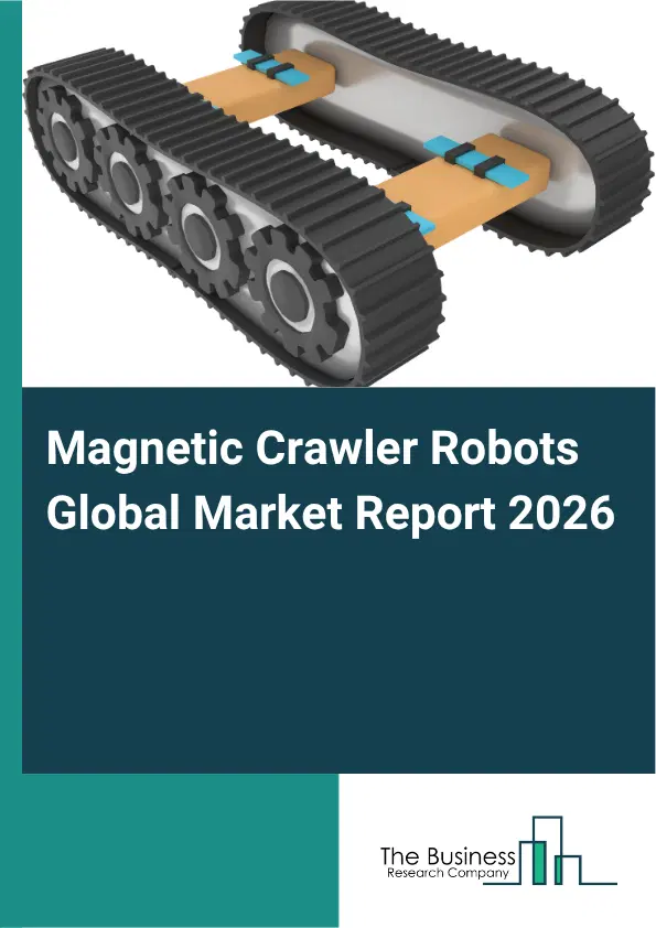 Magnetic Crawler Robots Market Report 2026 Magnetic Crawler Robots Market Report 2026