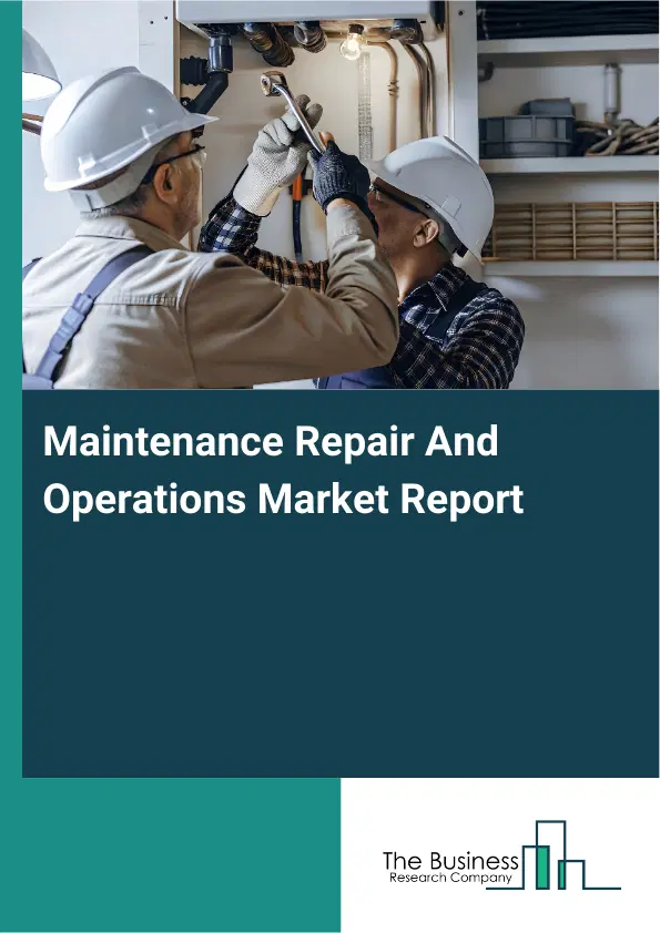 Global Maintenance Repair And Operations Market Report 2026 Global Maintenance Repair And Operations Market Report 2026