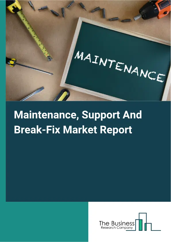 Maintenance, Support And Break-Fix Market Report 2026 Maintenance, Support And Break-Fix Market Report 2026