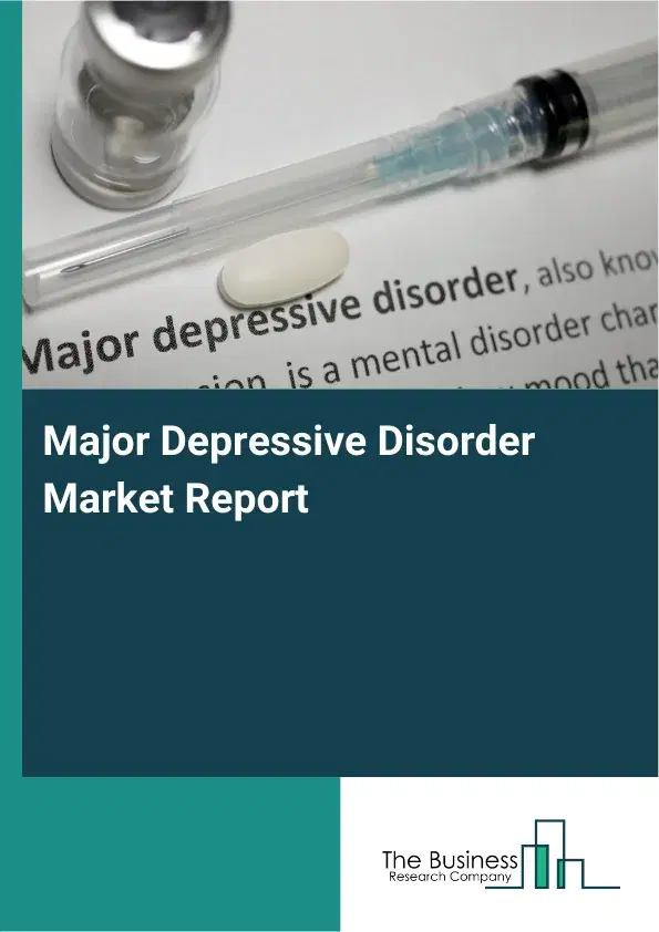 Global Major Depressive Disorder Market Report 2026 Global Major Depressive Disorder Market Report 2026